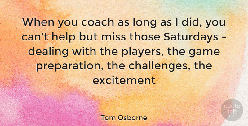 Tom Osborne Quote About Player, Games, Long: When You Coach As Long...