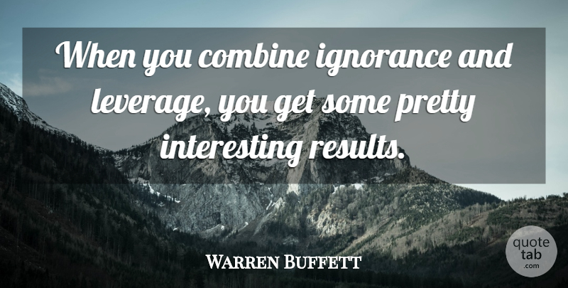 Warren Buffett Quote About Ignorance, Investing Money, Interesting: When You Combine Ignorance And...