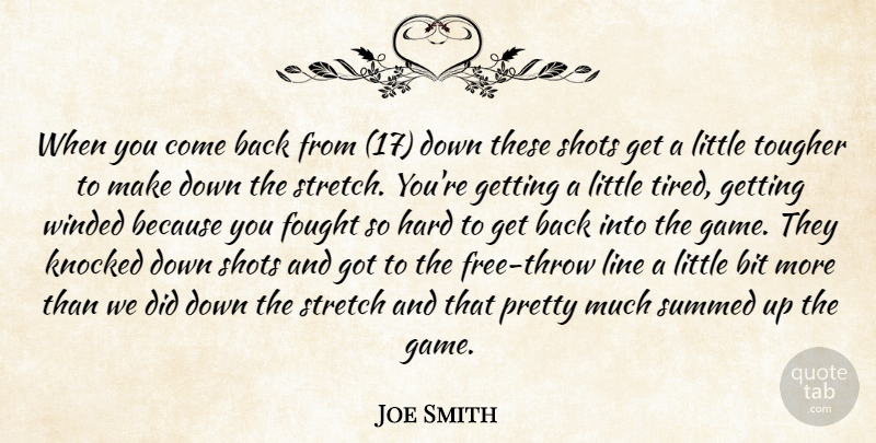 Joe Smith Quote About Bit, Fought, Hard, Knocked, Line: When You Come Back From...