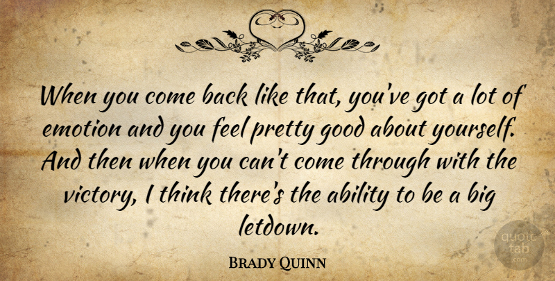 Brady Quinn Quote About Ability, Emotion, Good: When You Come Back Like...