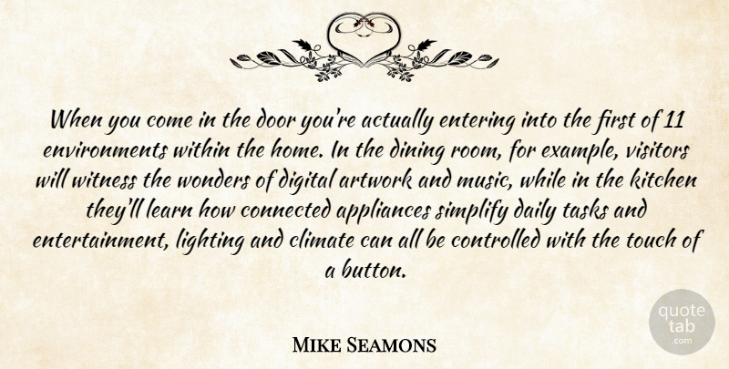 Mike Seamons Quote About Appliances, Artwork, Climate, Connected, Controlled: When You Come In The...