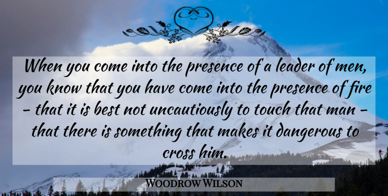 Woodrow Wilson Quote About Men, Fire, Leader: When You Come Into The...
