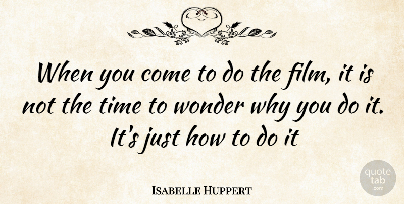 Isabelle Huppert Quote About Wonder, Film: When You Come To Do...