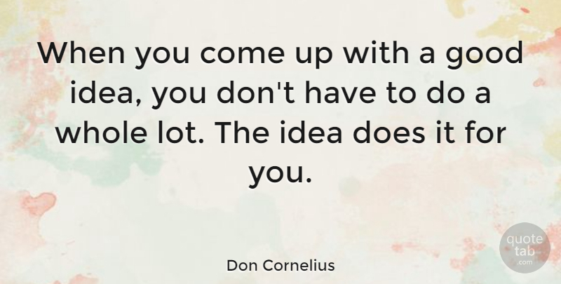Don Cornelius Quote About Good: When You Come Up With...
