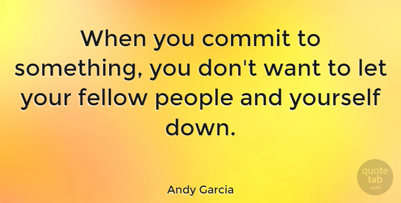 Andy Garcia Quote About People: When You Commit To Something...