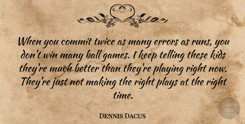 Dennis Dacus Quote About Ball, Commit, Errors, Kids, Playing: When You Commit Twice As...