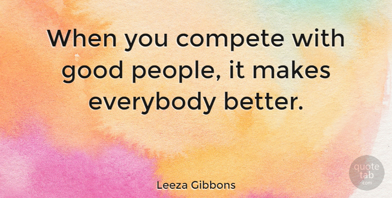 Leeza Gibbons Quote About People, Good People: When You Compete With Good...