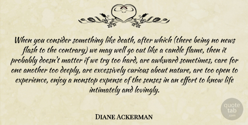 Diane Ackerman Quote About Flames, Life And Death, Effort: When You Consider Something Like...