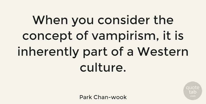 Park Chan-wook Quote About Inherently, Western: When You Consider The Concept...
