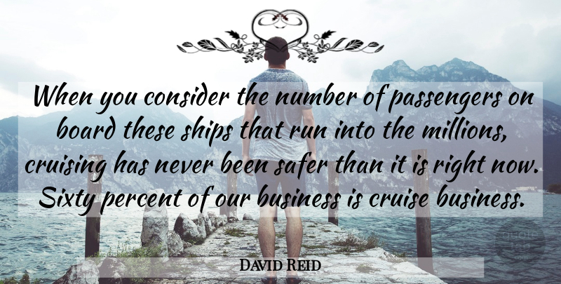 David Reid Quote About Board, Business, Consider, Cruise, Number: When You Consider The Number...