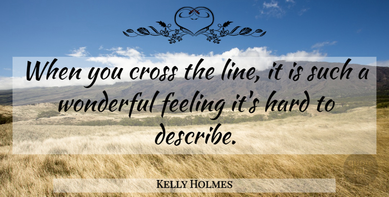 Kelly Holmes Quote About Feelings, Lines, Wonderful: When You Cross The Line...
