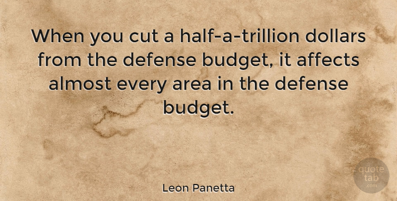 Leon Panetta Quote About Cutting, Defense, Half: When You Cut A Half...