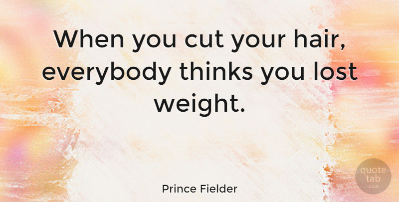 Prince Fielder Quote About Cut, Everybody: When You Cut Your Hair...