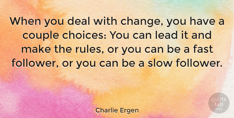 Charlie Ergen Quote About Couple, Choices, Followers: When You Deal With Change...