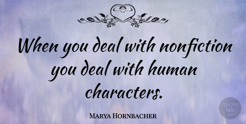 Marya Hornbacher Quote About Character, Nonfiction, Deals: When You Deal With Nonfiction...