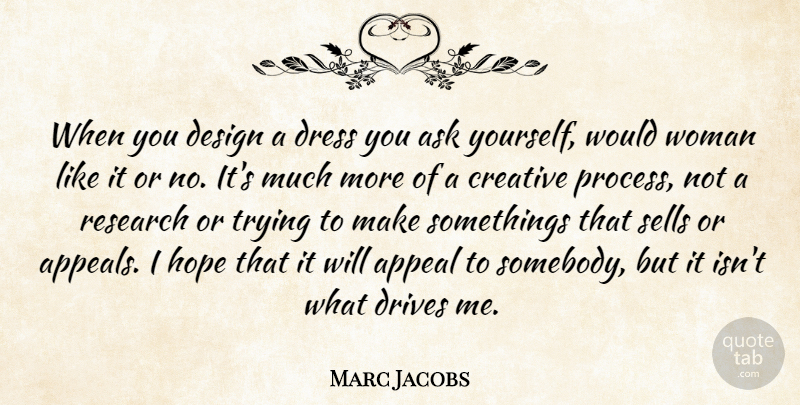 Marc Jacobs Quote About Creative, Design, Trying: When You Design A Dress...