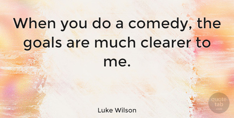 Luke Wilson Quote About Goal, Comedy: When You Do A Comedy...