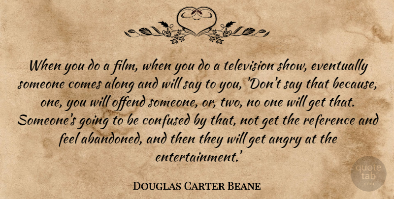 Douglas Carter Beane Quote About Along, Eventually, Offend, Reference: When You Do A Film...