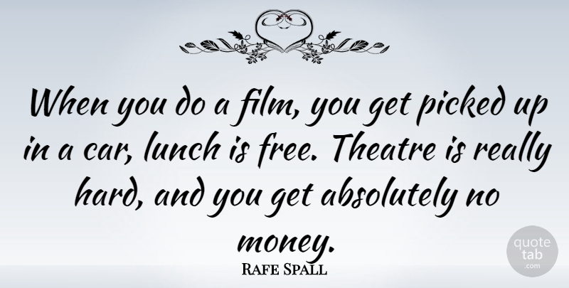 Rafe Spall Quote About Lunch, Car, Theatre: When You Do A Film...