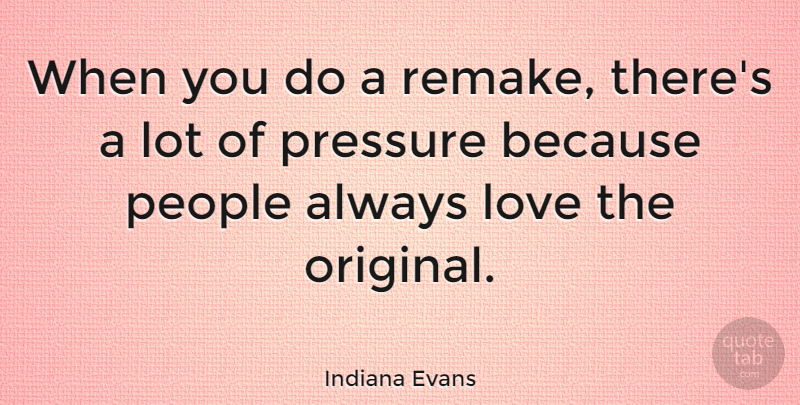 Indiana Evans Quote About Love, People: When You Do A Remake...