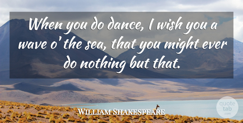 William Shakespeare Quote About Love, Inspirational, Dance: When You Do Dance I...