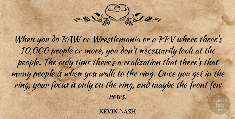Kevin Nash Quote About Few, Front, Maybe, People, Raw: When You Do Raw Or...
