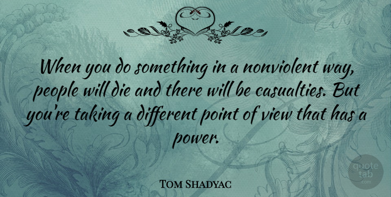 Tom Shadyac Quote About People, Point, Power, Taking: When You Do Something In...