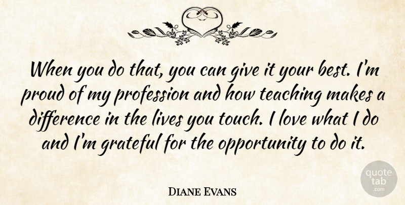 Diane Evans Quote About Difference, Grateful, Lives, Love, Opportunity: When You Do That You...
