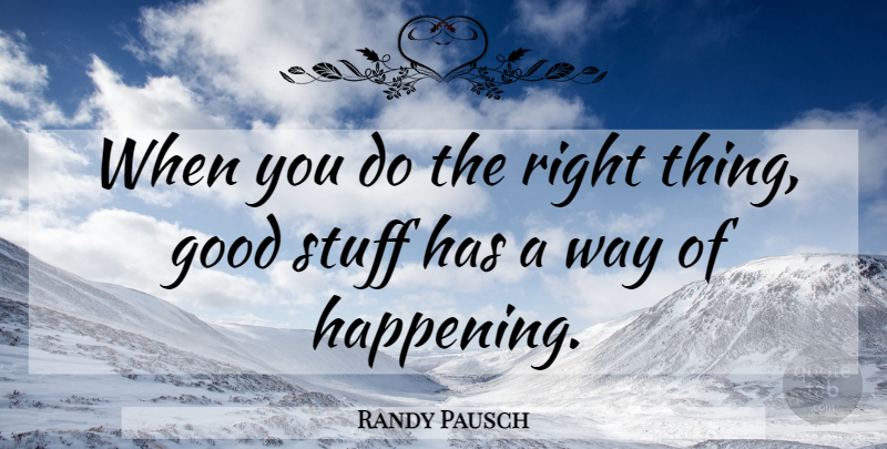 Randy Pausch Quote About Stuff, Way, Last Lecture: When You Do The Right...