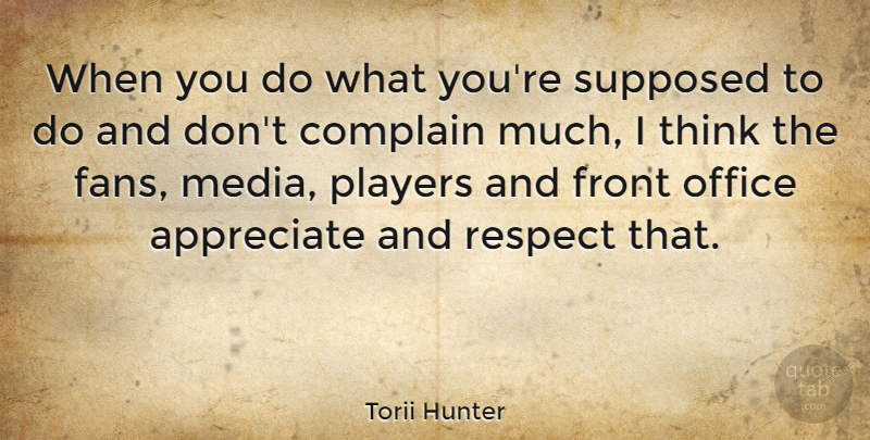 Torii Hunter Quote About Complain, Front, Office, Players, Respect: When You Do What Youre...