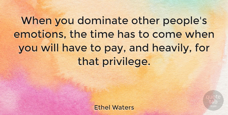 Ethel Waters Quote About People, Pay, Privilege: When You Dominate Other Peoples...