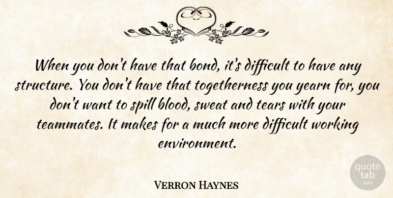 Verron Haynes Quote About Difficult, Spill, Sweat, Tears, Yearn: When You Dont Have That...