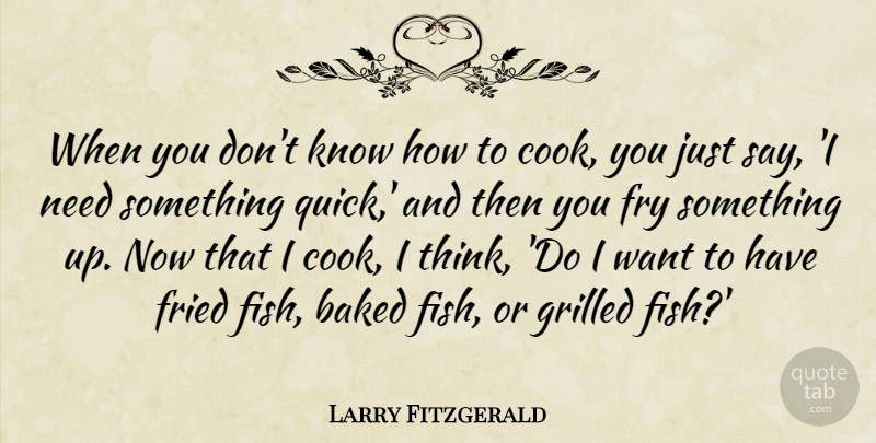 Larry Fitzgerald Quote About Baked, Fried, Fry: When You Dont Know How...