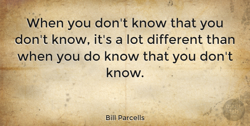 Bill Parcells Quote About Basketball, Sports, Different: When You Dont Know That...
