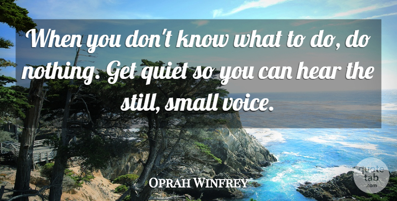 Oprah Winfrey Quote About Voice, Quiet, Stills: When You Dont Know What...