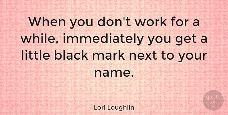 Lori Loughlin Quote About Names, Black, Next: When You Dont Work For...