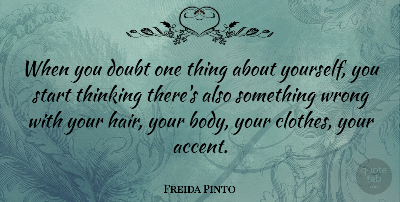 Freida Pinto Quote About Thinking, Clothes, Hair: When You Doubt One Thing...