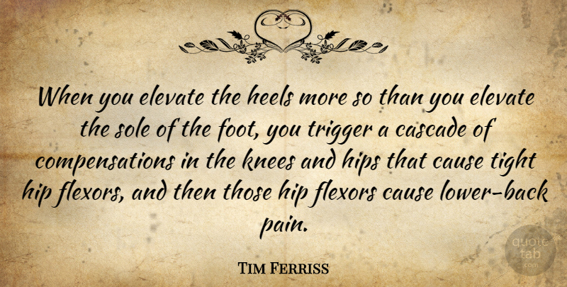 Tim Ferriss Quote About Pain, Feet, Knees: When You Elevate The Heels...