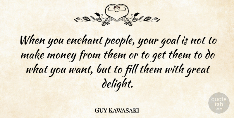 Guy Kawasaki Quote About Communication, Goal, People: When You Enchant People Your...