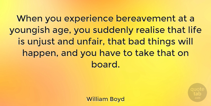 William Boyd Quote About Bereavement, Age, Unjust: When You Experience Bereavement At...