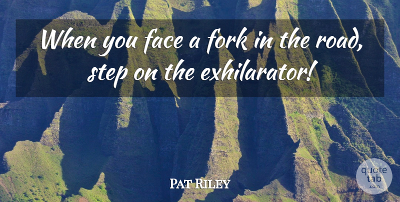 Pat Riley Quote About Basketball, Faces, Steps: When You Face A Fork...