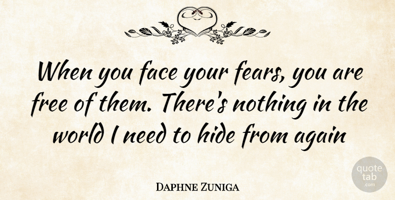 Daphne Zuniga Quote About Needs, World, Faces: When You Face Your Fears...