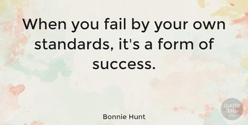 Bonnie Hunt Quote About Failing, Standards, Form: When You Fail By Your...