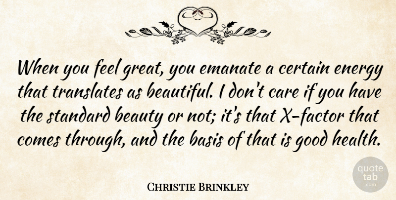 Christie Brinkley Quote About Basis, Beauty, Care, Certain, Energy: When You Feel Great You...