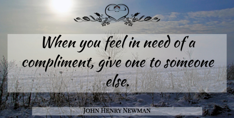 John Henry Newman Quote About Self Esteem, Giving, Needs: When You Feel In Need...