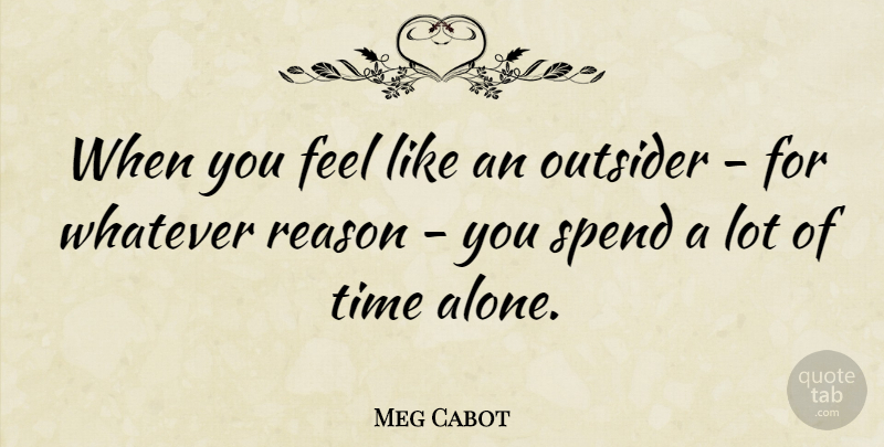 Meg Cabot Quote About Outsiders, Reason, Alone Time: When You Feel Like An...