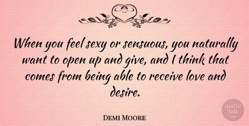 Demi Moore Quote About Love, Naturally, Open, Receive: When You Feel Sexy Or...