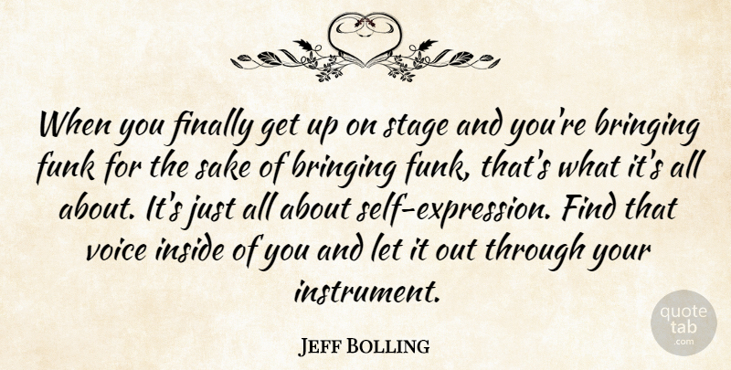 Jeff Bolling Quote About Bringing, Finally, Funk, Inside, Sake: When You Finally Get Up...