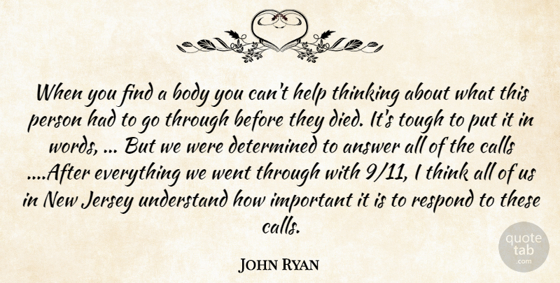 John Ryan Quote About Answer, Body, Calls, Determined, Help: When You Find A Body...