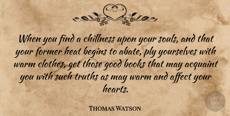 Thomas Watson Quote About Book, Heart, Clothes: When You Find A Chillness...